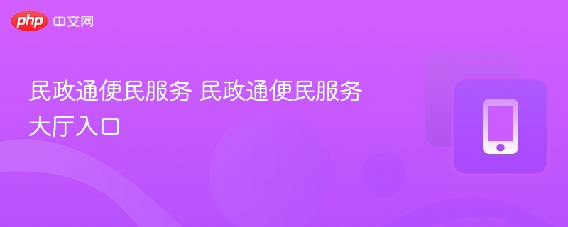 民政通便民服务 民政通便民服务大厅入口