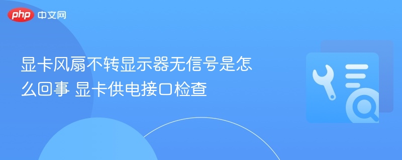 显卡风扇不转显示器无信号是怎么回事 显卡供电接口检查