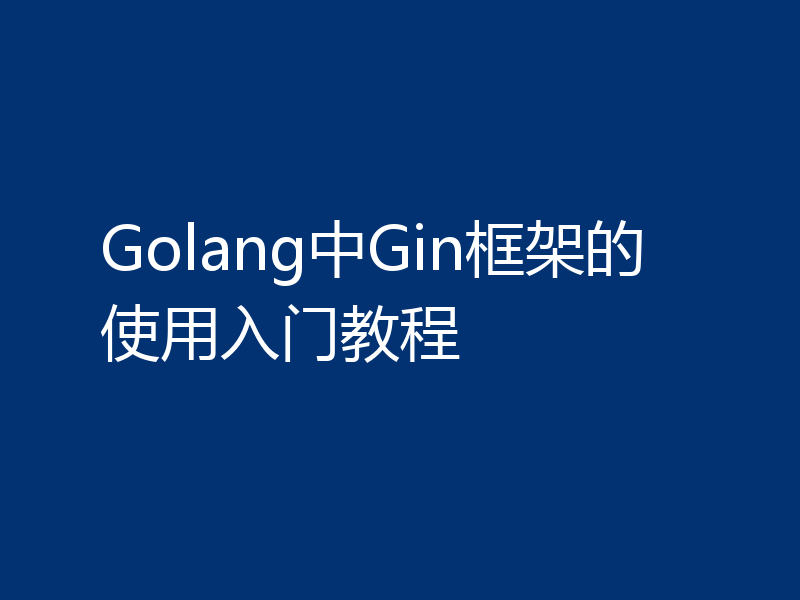 Golang中Gin框架的使用入门教程
