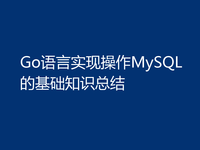 Go语言实现操作MySQL的基础知识总结