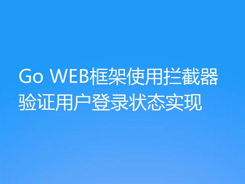 Go WEB框架使用拦截器验证用户登录状态实现
