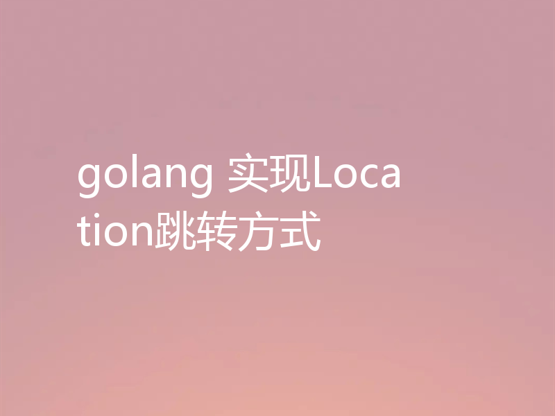 golang 实现Location跳转方式