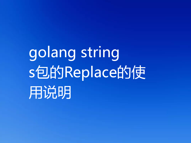 golang strings包的Replace的使用说明