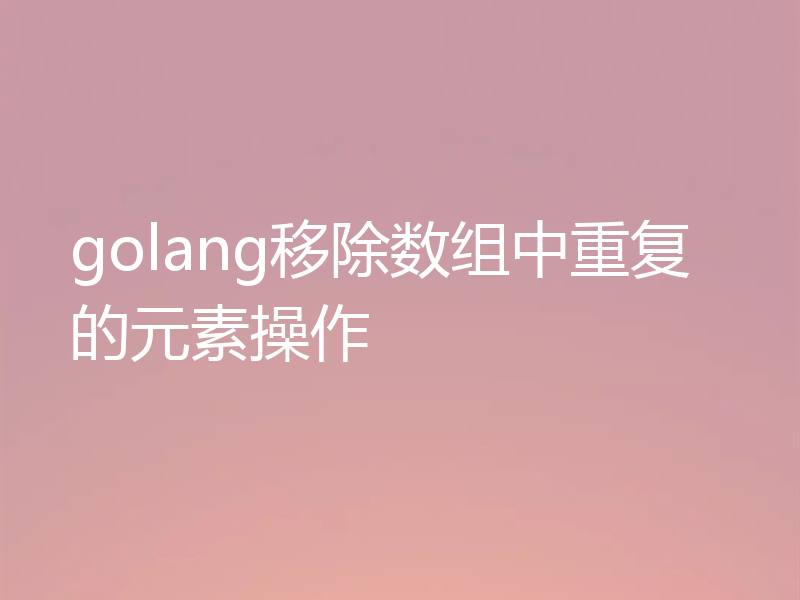 golang移除数组中重复的元素操作