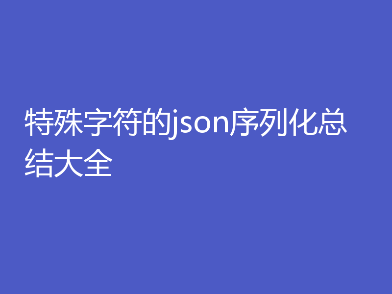 特殊字符的json序列化总结大全