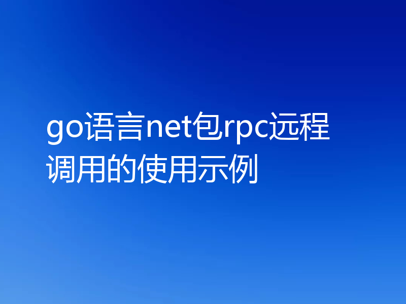 go语言net包rpc远程调用的使用示例