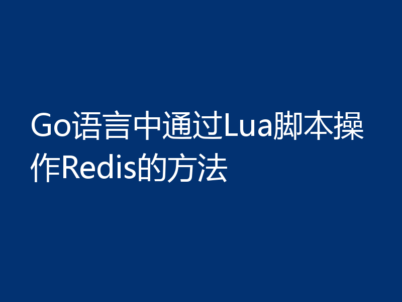 Go语言中通过Lua脚本操作Redis的方法