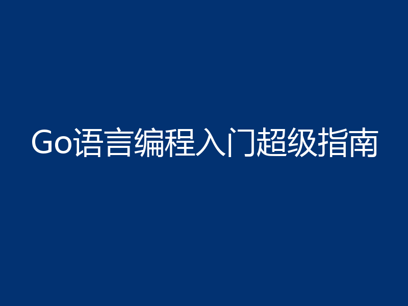Go语言编程入门超级指南