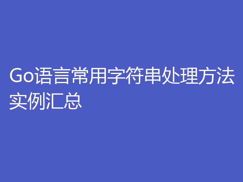 Go语言常用字符串处理方法实例汇总
