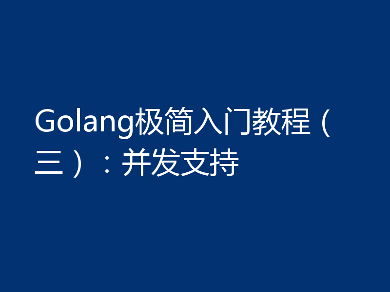 Golang极简入门教程（三）：并发支持