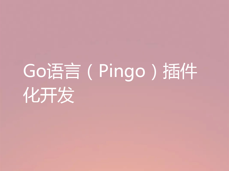 Go语言（Pingo）插件化开发