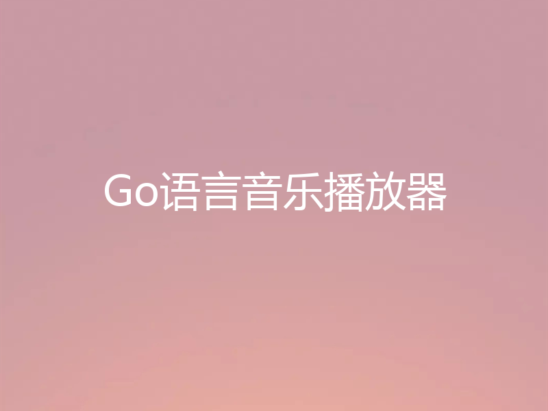 Go语言音乐播放器