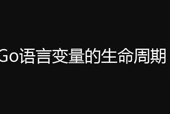 聊聊Golang语言中变量的生命周期