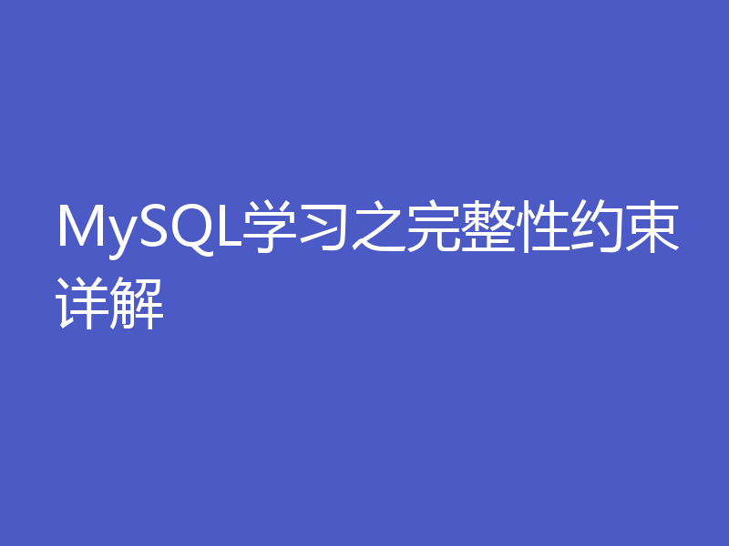 MySQL学习之完整性约束详解