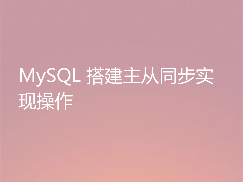 MySQL 搭建主从同步实现操作