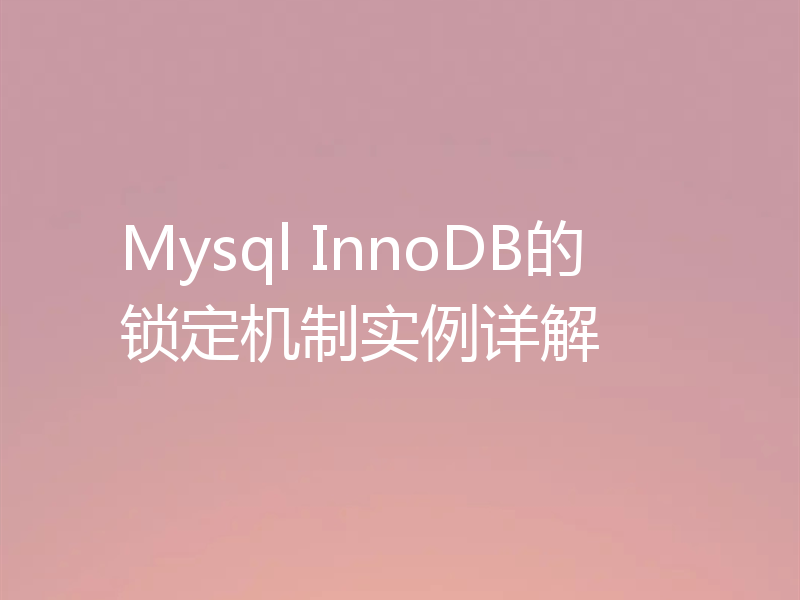Mysql InnoDB的锁定机制实例详解