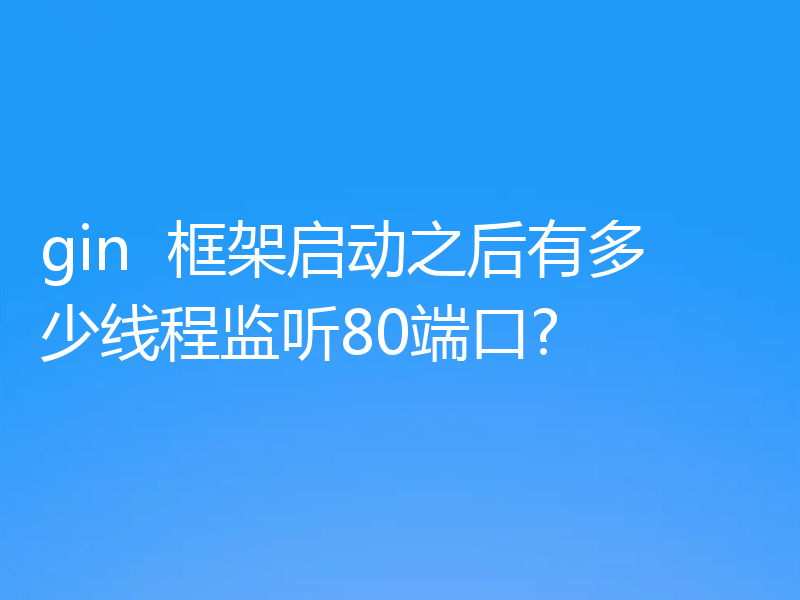 启动gin框架后，有多少线程侦听端口80？