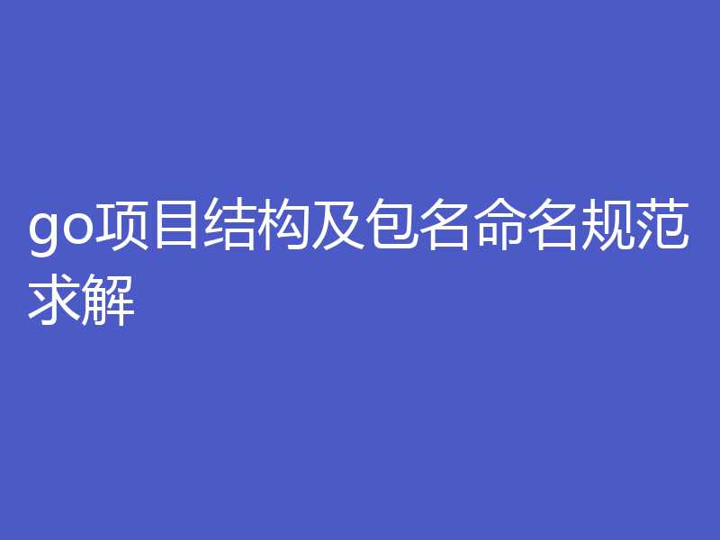 go项目结构及包名命名规范求解