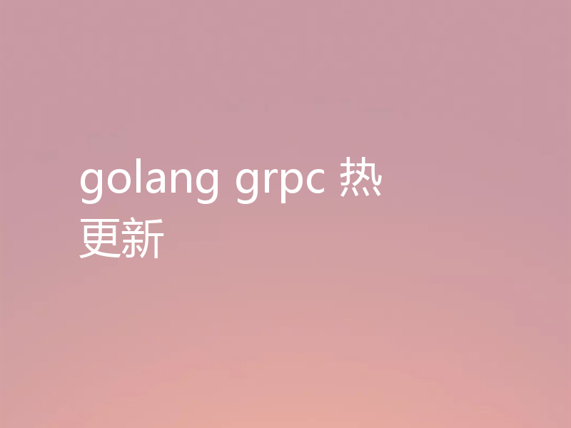 golang grpc 热更新