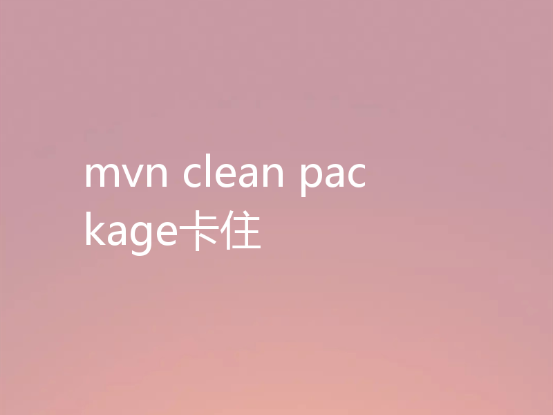 mvn clean package卡住