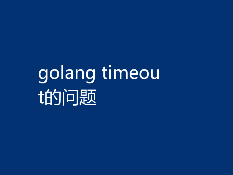 golang timeout的问题