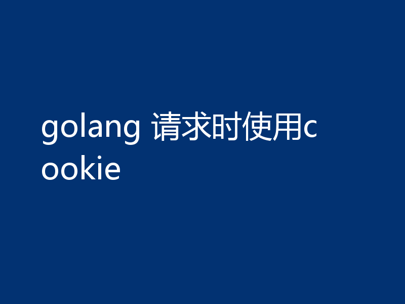 golang 请求时使用cookie