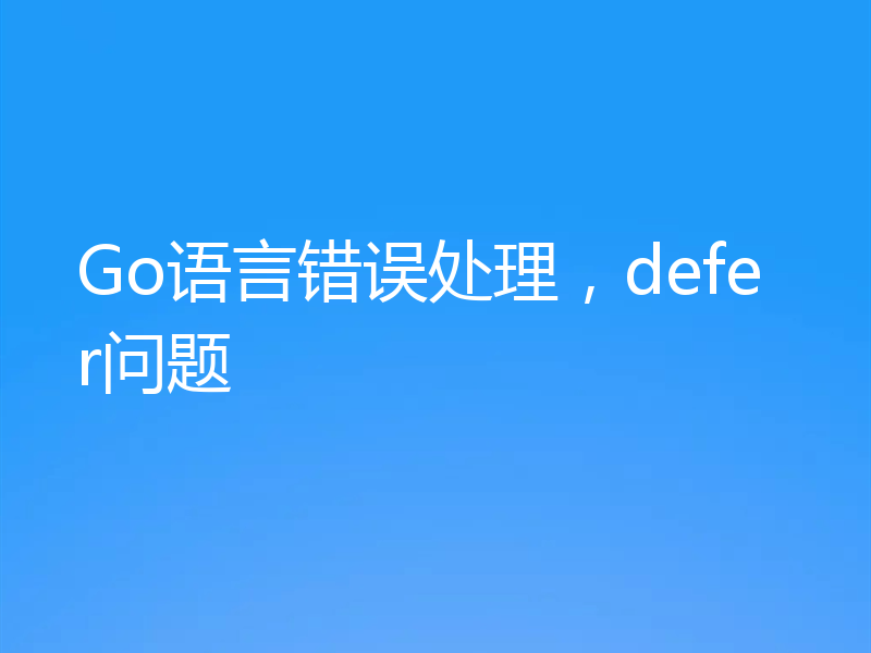 Go语言错误处理，defer问题