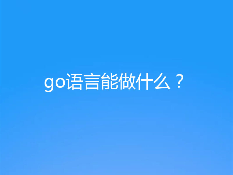 go语言能做什么？