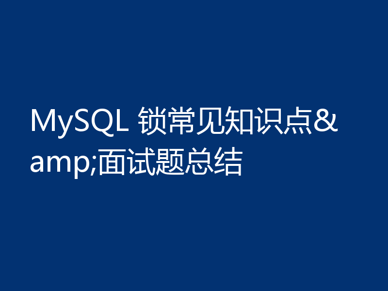 MySQL 锁常见知识点&面试题总结