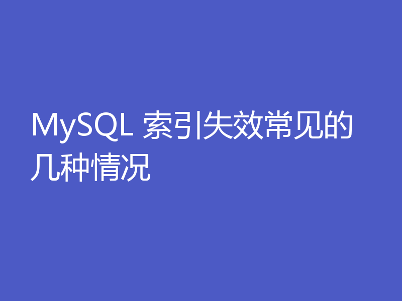 MySQL 索引失效常见的几种情况