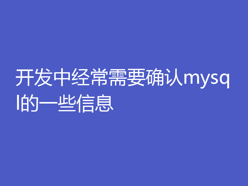 开发中经常需要确认mysql的一些信息