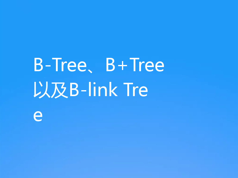 B-Tree、B+Tree以及B-link Tree