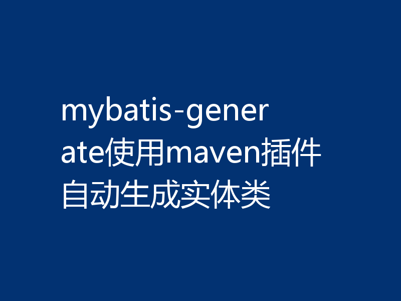 mybatis-generate使用maven插件自动生成实体类