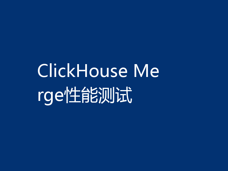 ClickHouse Merge性能测试