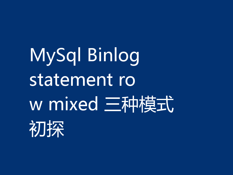 MySql Binlog statement row mixed 三种模式初探