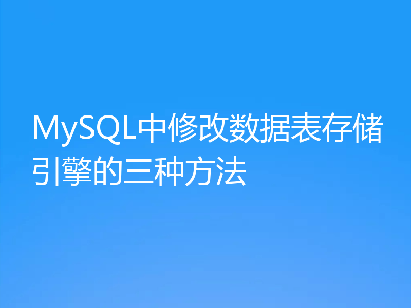 MySQL中修改数据表存储引擎的三种方法