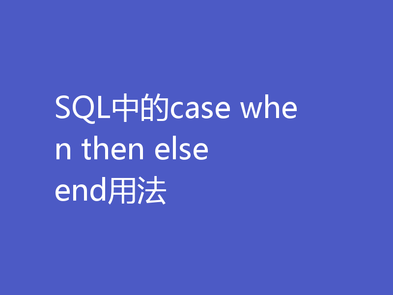 SQL中的case when then else end用法