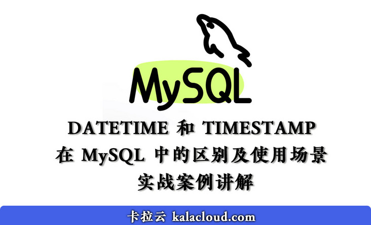 在 MySQL 中 DATETIME 和 TIMESTAMP 时间类型的区别及使用场景 - 实战案例讲解