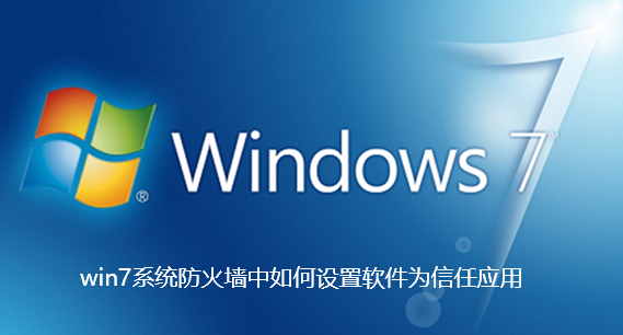 win7系统防火墙中如何设置软件为信任应用