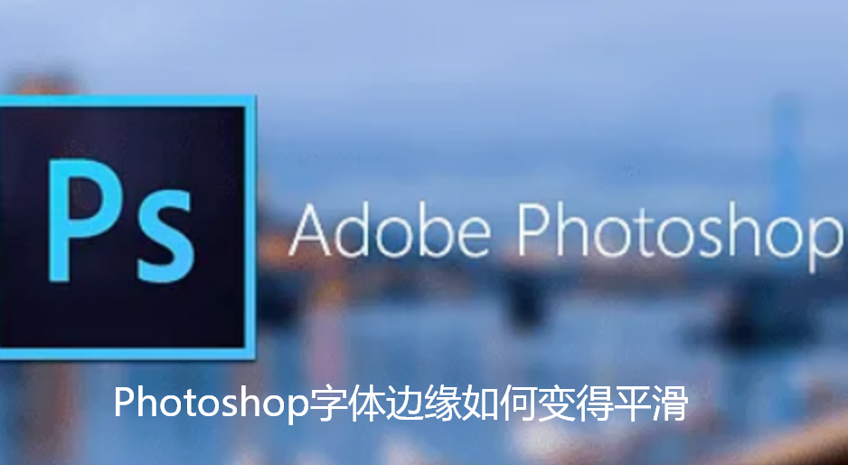 Photoshop字体边缘如何变得平滑