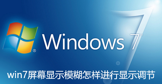win7屏幕显示模糊怎样进行显示调节