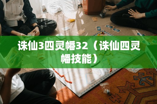 探索诛仙3中的四灵幡32（诛仙四灵幡技能）