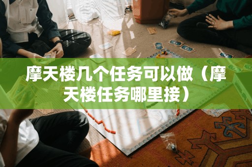 摩天楼任务接取指南：发掘摩天楼中的多项任务