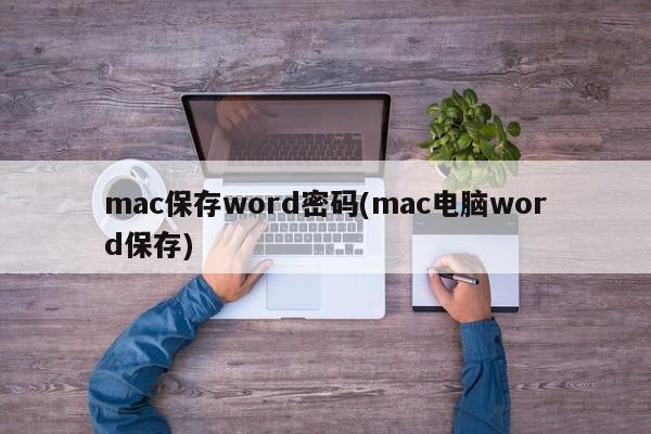 mac保存word密码(mac电脑word保存)
