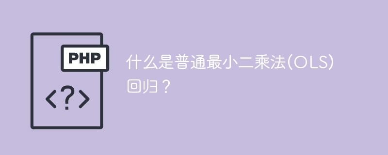 什么是普通最小二乘法(OLS)回归？