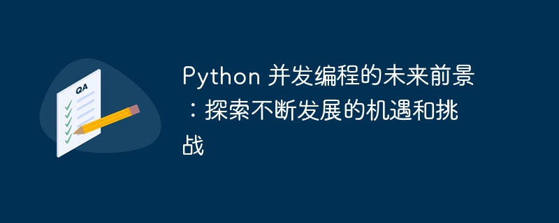 Python 并发编程的未来前景：探索不断发展的机遇和挑战