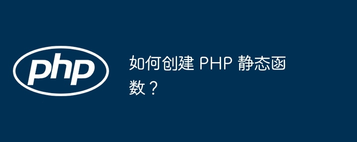 如何创建 PHP 静态函数？