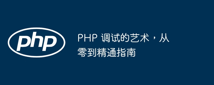 PHP 调试的艺术，从零到精通指南