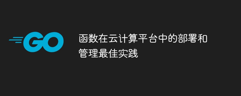 函数在云计算平台中的部署和管理最佳实践