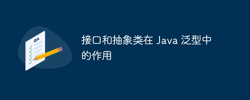 接口和抽象类在 Java 泛型中的作用